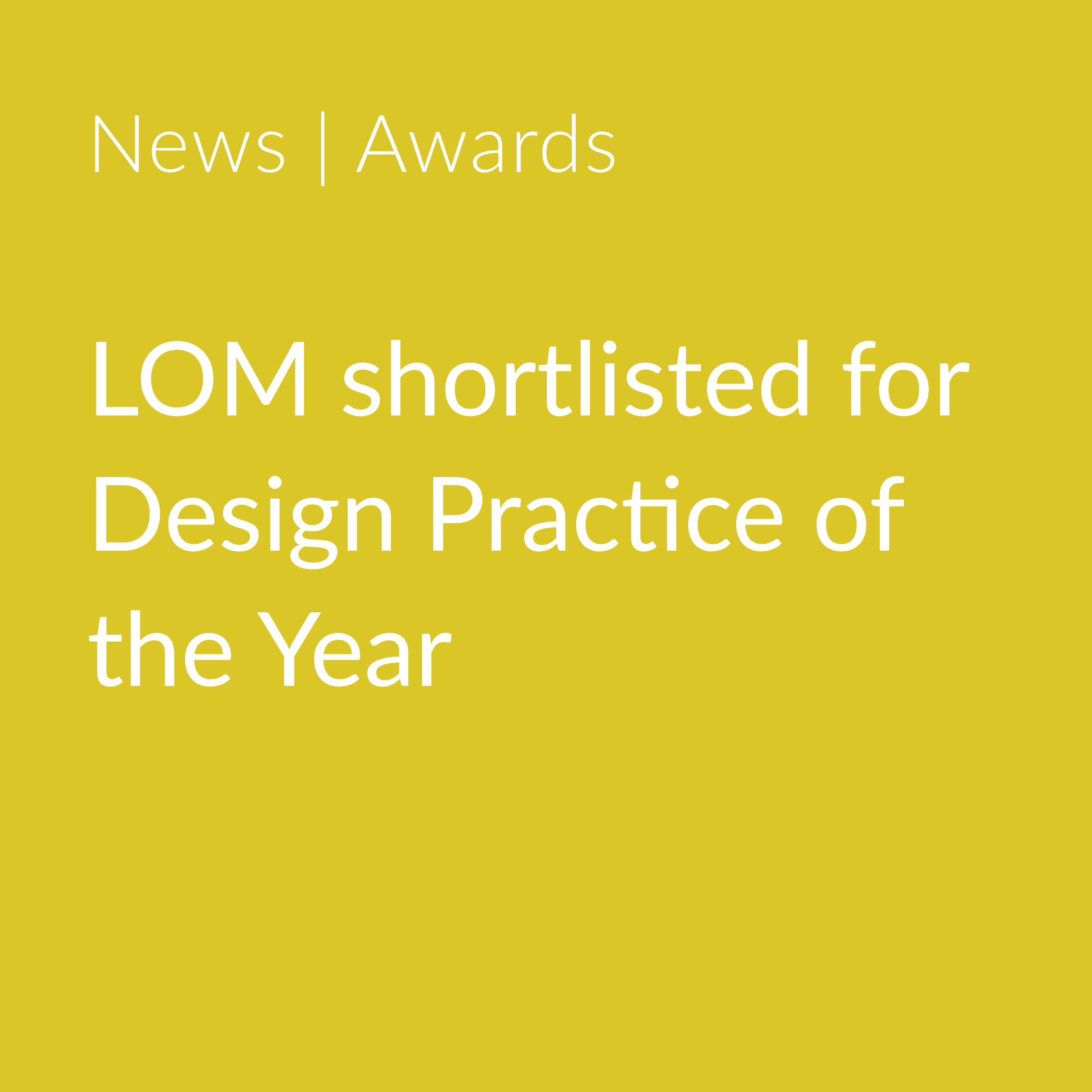 Yellow news and awards tile reading “LOM shortlisted for Design Practice of the Year”