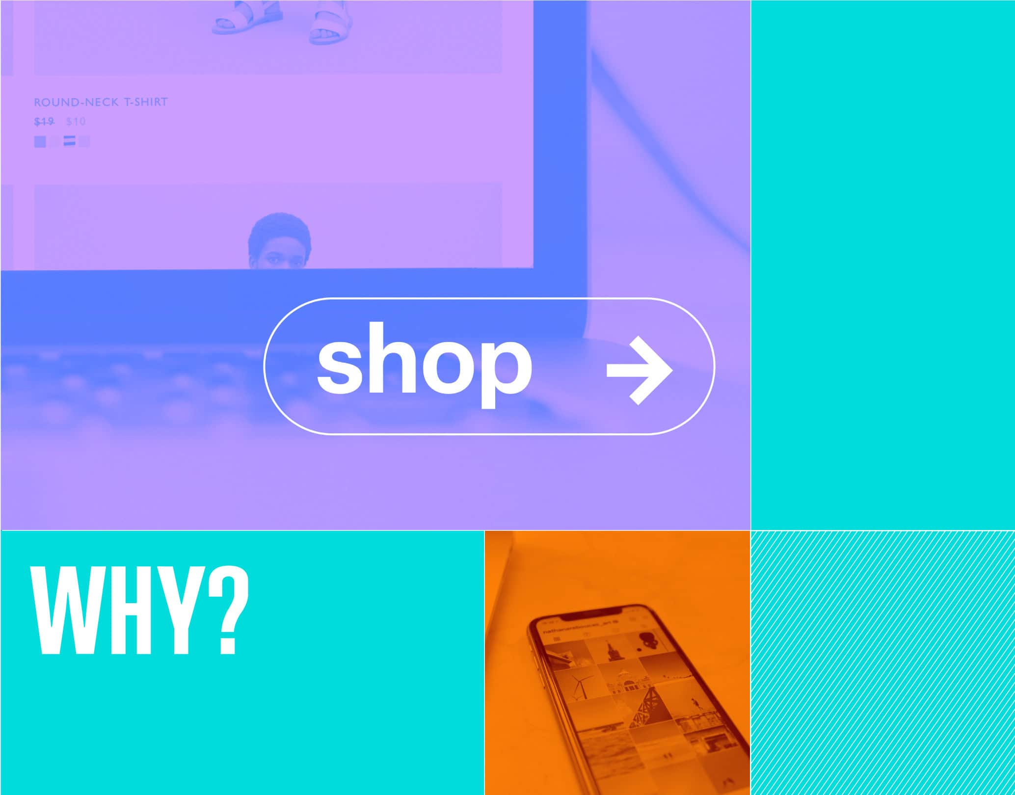 Colour-block collage with a large ‘shop’ button and arrow, plus ‘WHY?’ text and a smartphone photo